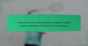 Varusteiden hoito uusille sulkapallon pelaajille: Mailojen käsittely, sulkapallon hävittäminen, kentän ylläpito