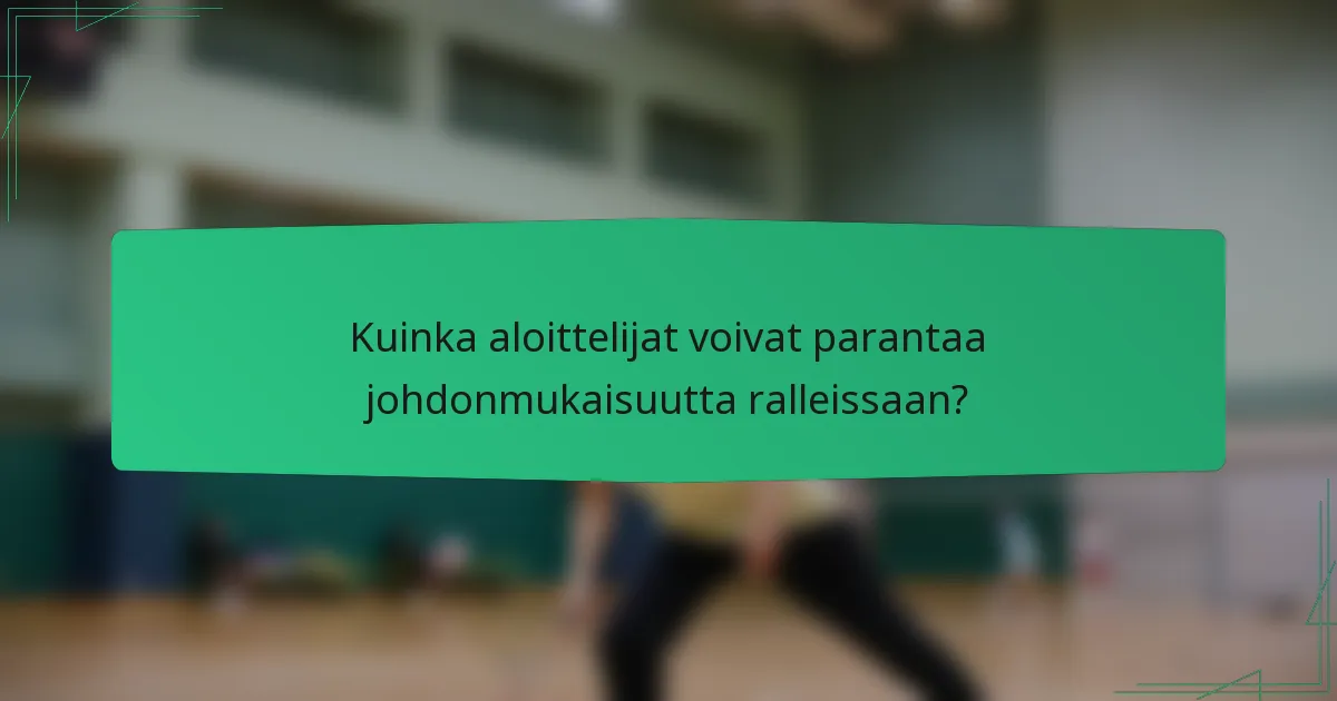 Kuinka aloittelijat voivat parantaa johdonmukaisuutta ralleissaan?