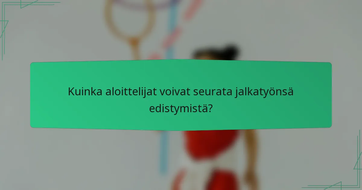 Kuinka aloittelijat voivat seurata jalkatyönsä edistymistä?