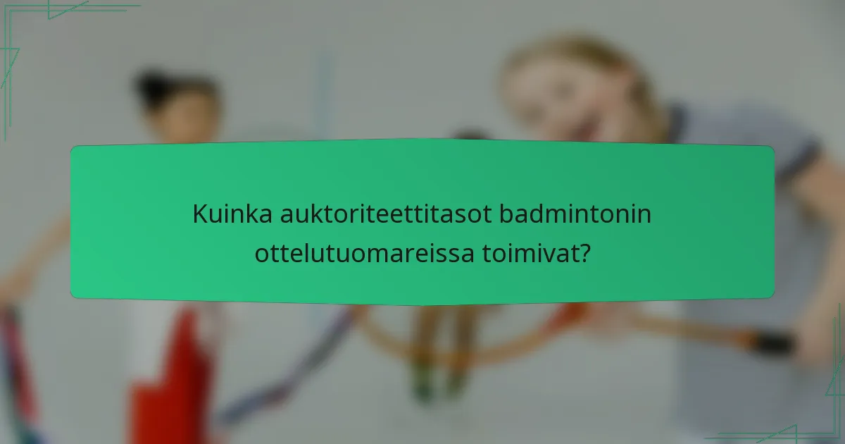 Kuinka auktoriteettitasot badmintonin ottelutuomareissa toimivat?