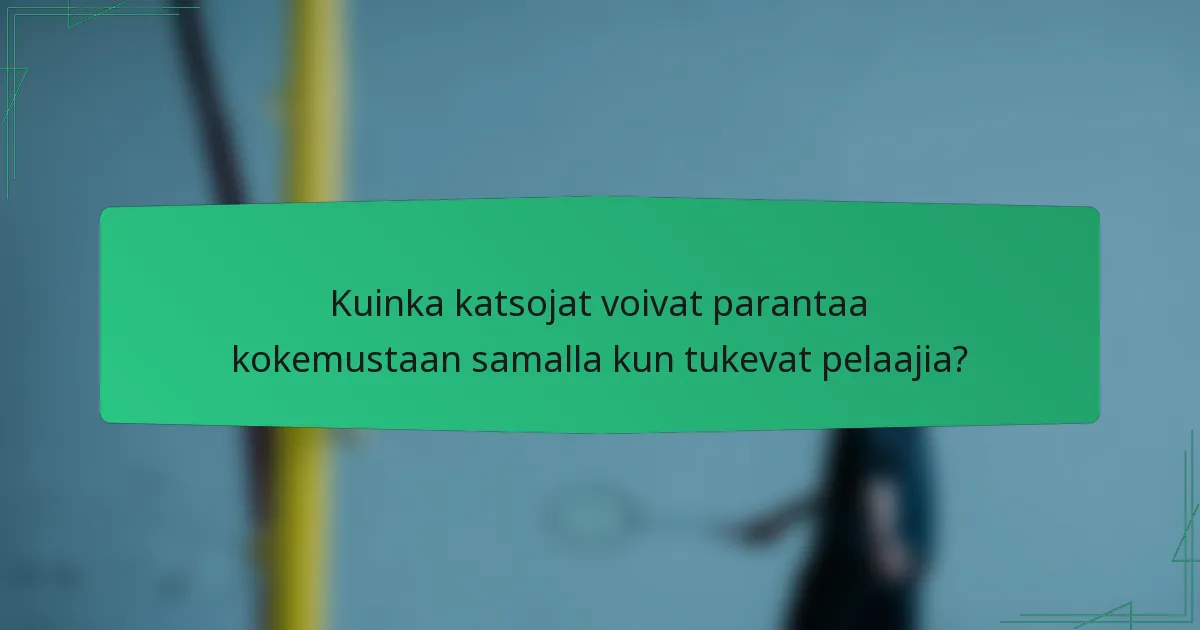 Kuinka katsojat voivat parantaa kokemustaan samalla kun tukevat pelaajia?