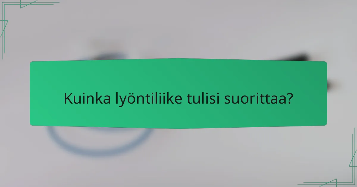 Kuinka lyöntiliike tulisi suorittaa?