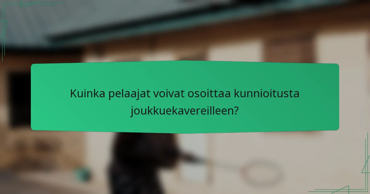 Kuinka pelaajat voivat osoittaa kunnioitusta joukkuekavereilleen?