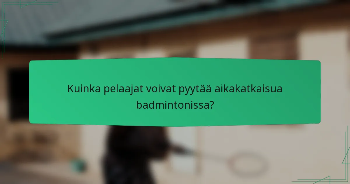 Kuinka pelaajat voivat pyytää aikakatkaisua badmintonissa?