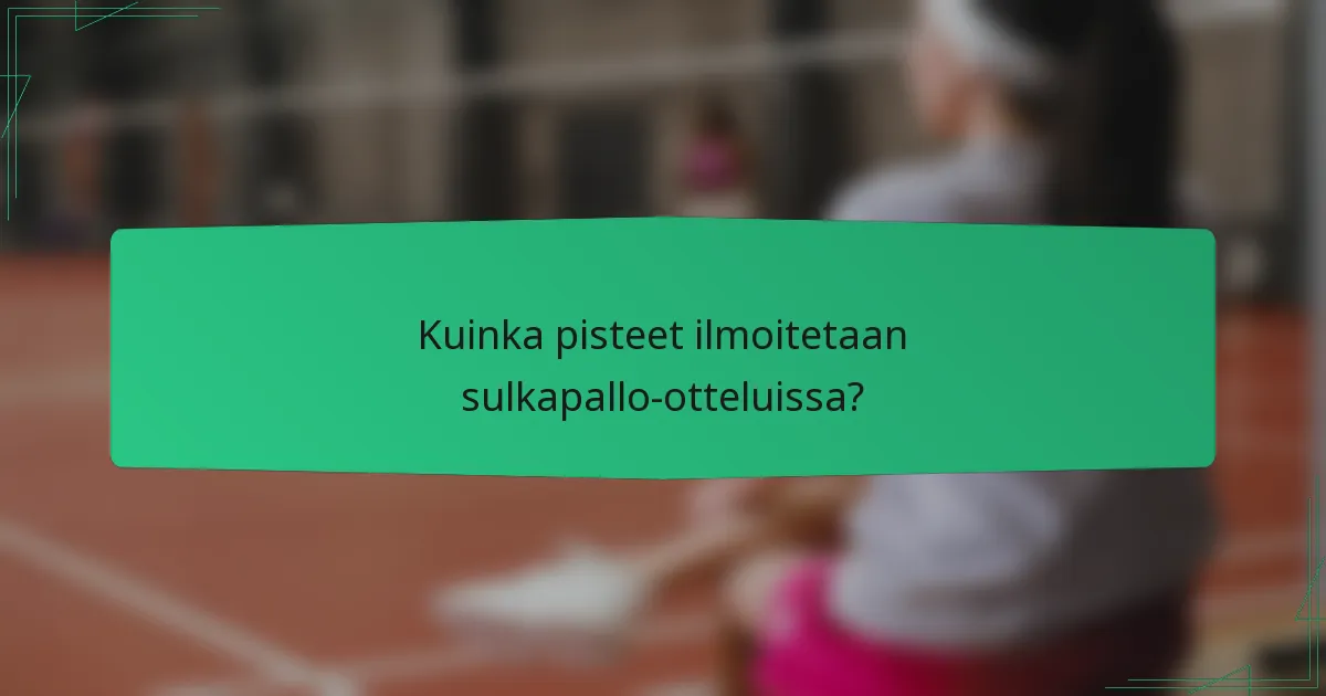 Kuinka pisteet ilmoitetaan sulkapallo-otteluissa?
