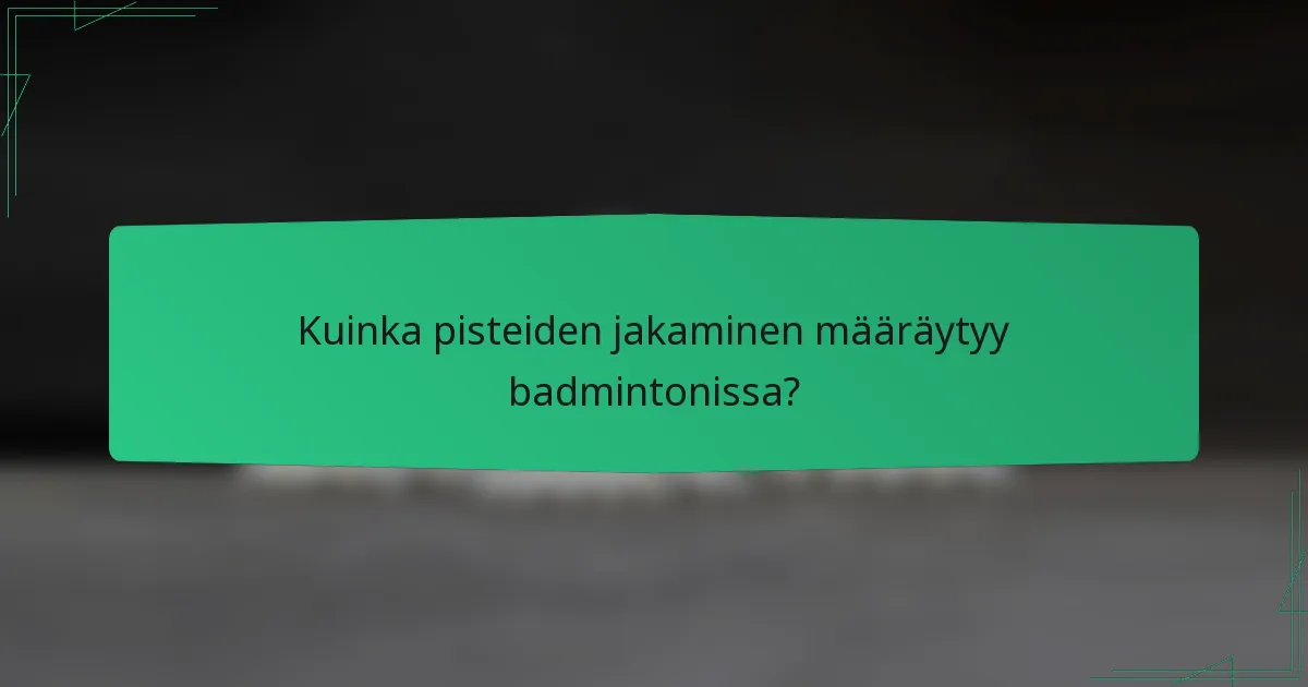 Kuinka pisteiden jakaminen määräytyy badmintonissa?