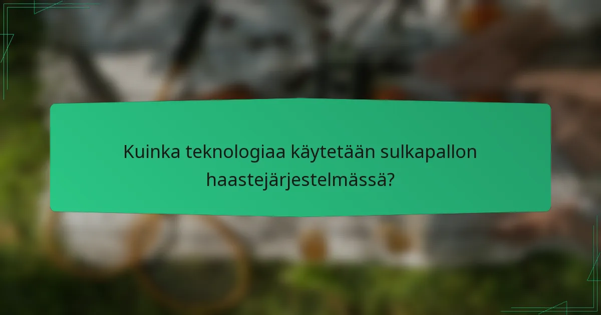 Kuinka teknologiaa käytetään sulkapallon haastejärjestelmässä?