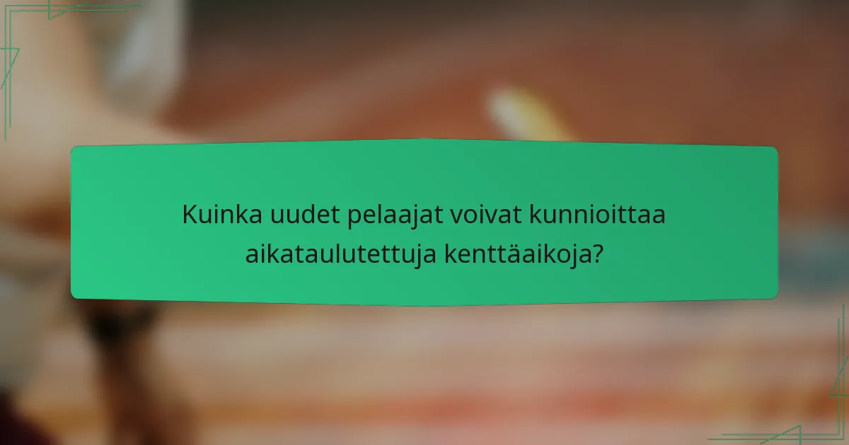 Kuinka uudet pelaajat voivat kunnioittaa aikataulutettuja kenttäaikoja?