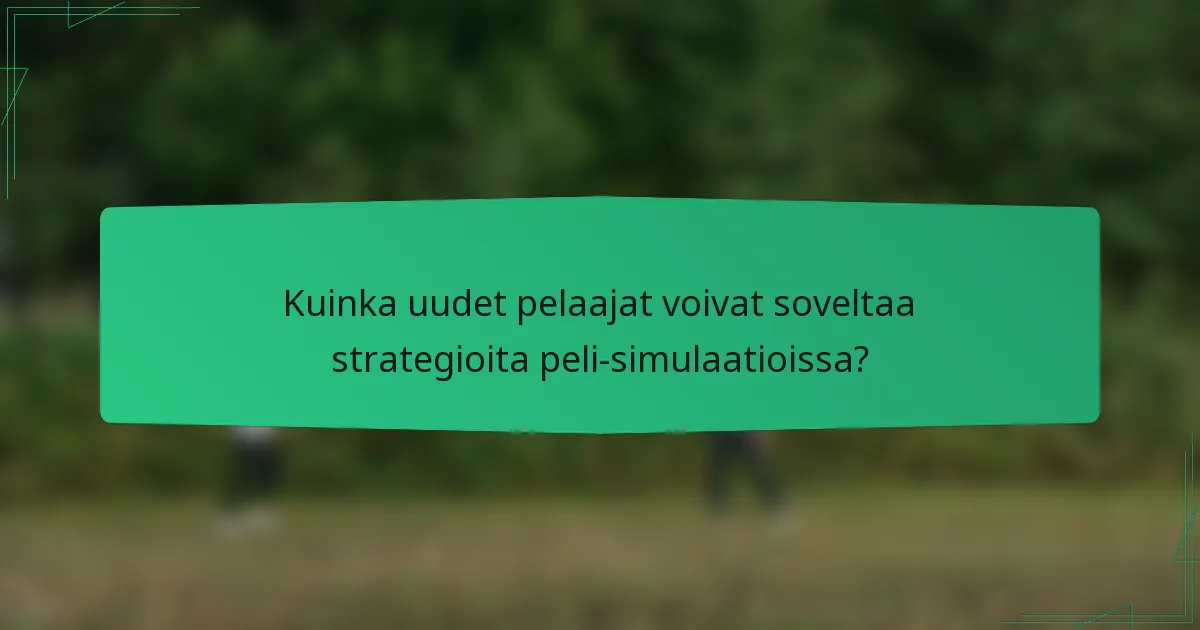 Kuinka uudet pelaajat voivat soveltaa strategioita peli-simulaatioissa?