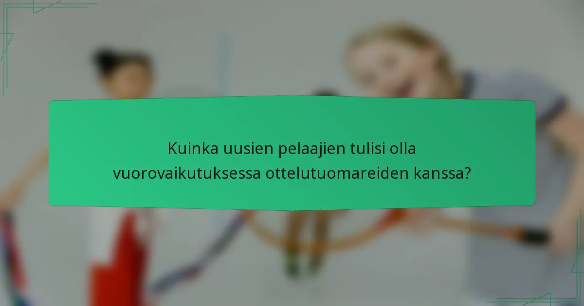 Kuinka uusien pelaajien tulisi olla vuorovaikutuksessa ottelutuomareiden kanssa?