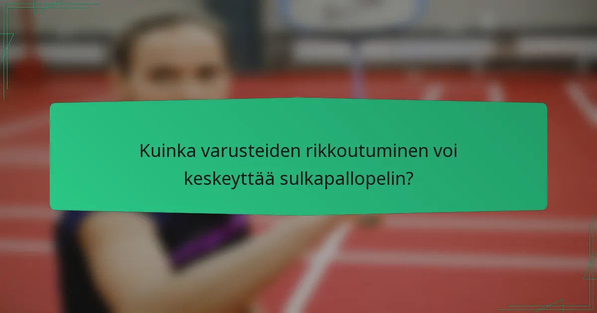 Kuinka varusteiden rikkoutuminen voi keskeyttää sulkapallopelin?
