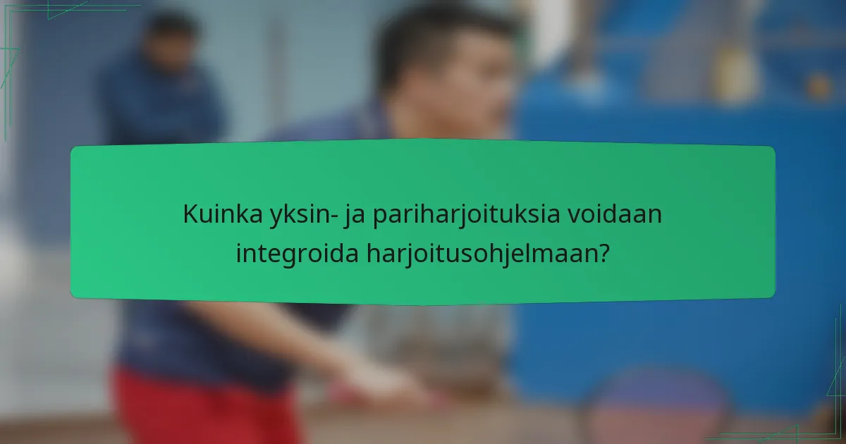 Kuinka yksin- ja pariharjoituksia voidaan integroida harjoitusohjelmaan?