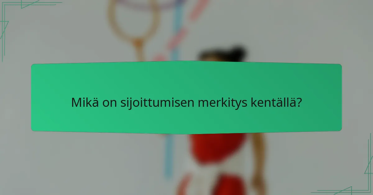 Mikä on sijoittumisen merkitys kentällä?