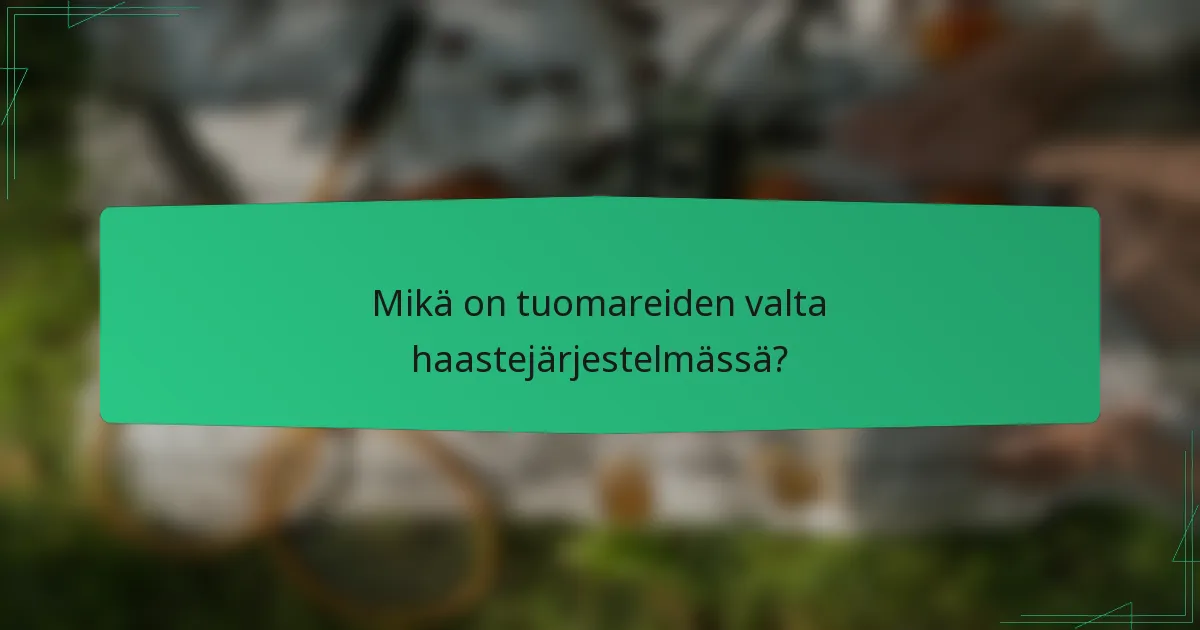 Mikä on tuomareiden valta haastejärjestelmässä?