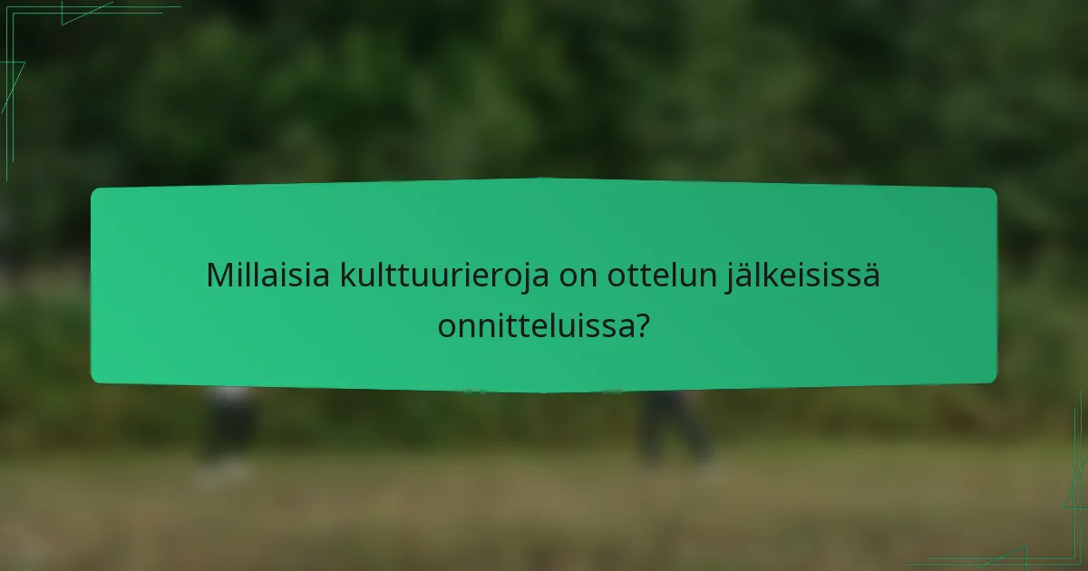 Millaisia kulttuurieroja on ottelun jälkeisissä onnitteluissa?