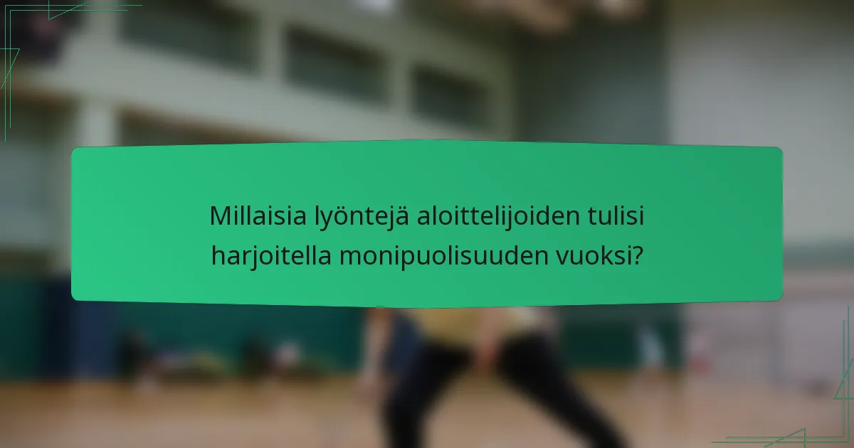Millaisia lyöntejä aloittelijoiden tulisi harjoitella monipuolisuuden vuoksi?