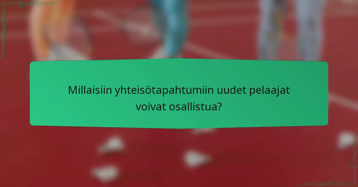 Millaisiin yhteisötapahtumiin uudet pelaajat voivat osallistua?