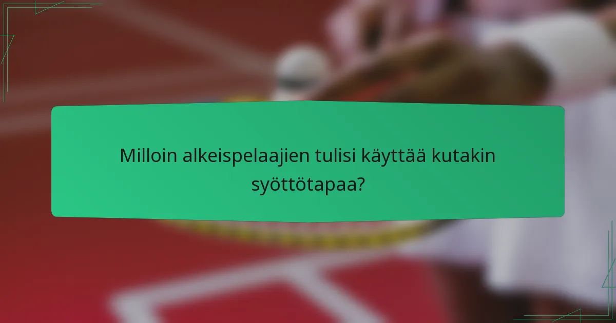 Milloin alkeispelaajien tulisi käyttää kutakin syöttötapaa?