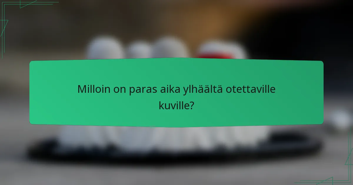 Milloin on paras aika ylhäältä otettaville kuville?