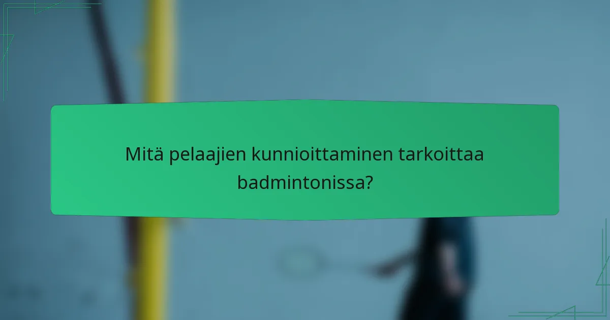 Mitä pelaajien kunnioittaminen tarkoittaa badmintonissa?