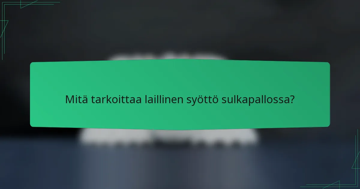 Mitä tarkoittaa laillinen syöttö sulkapallossa?