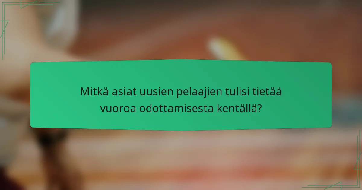 Mitkä asiat uusien pelaajien tulisi tietää vuoroa odottamisesta kentällä?