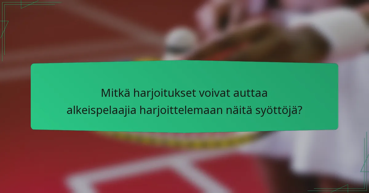 Mitkä harjoitukset voivat auttaa alkeispelaajia harjoittelemaan näitä syöttöjä?
