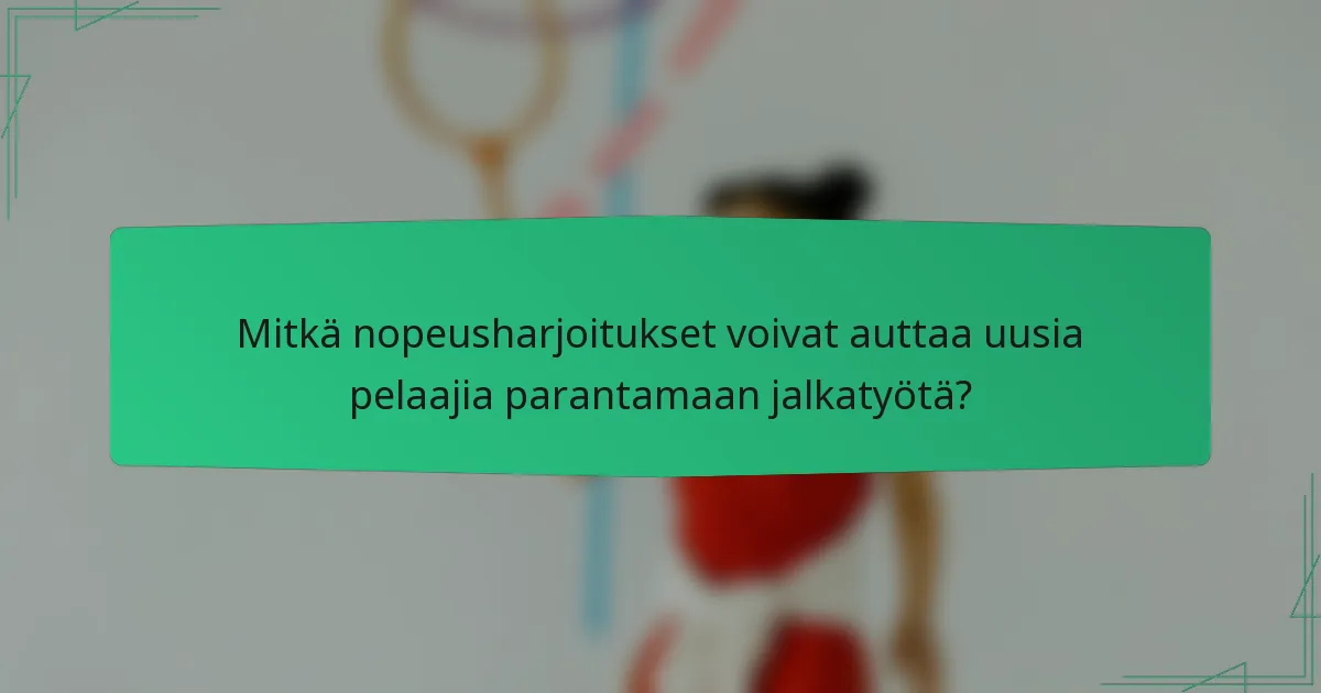 Mitkä nopeusharjoitukset voivat auttaa uusia pelaajia parantamaan jalkatyötä?