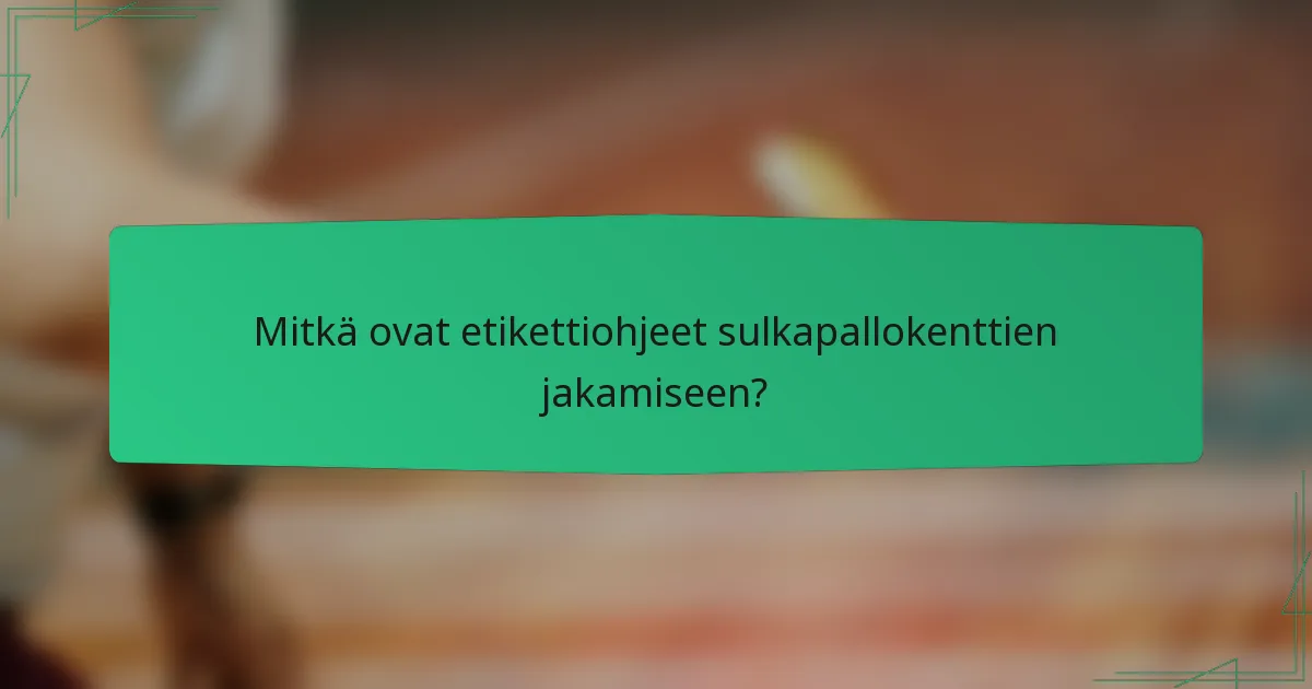 Mitkä ovat etikettiohjeet sulkapallokenttien jakamiseen?