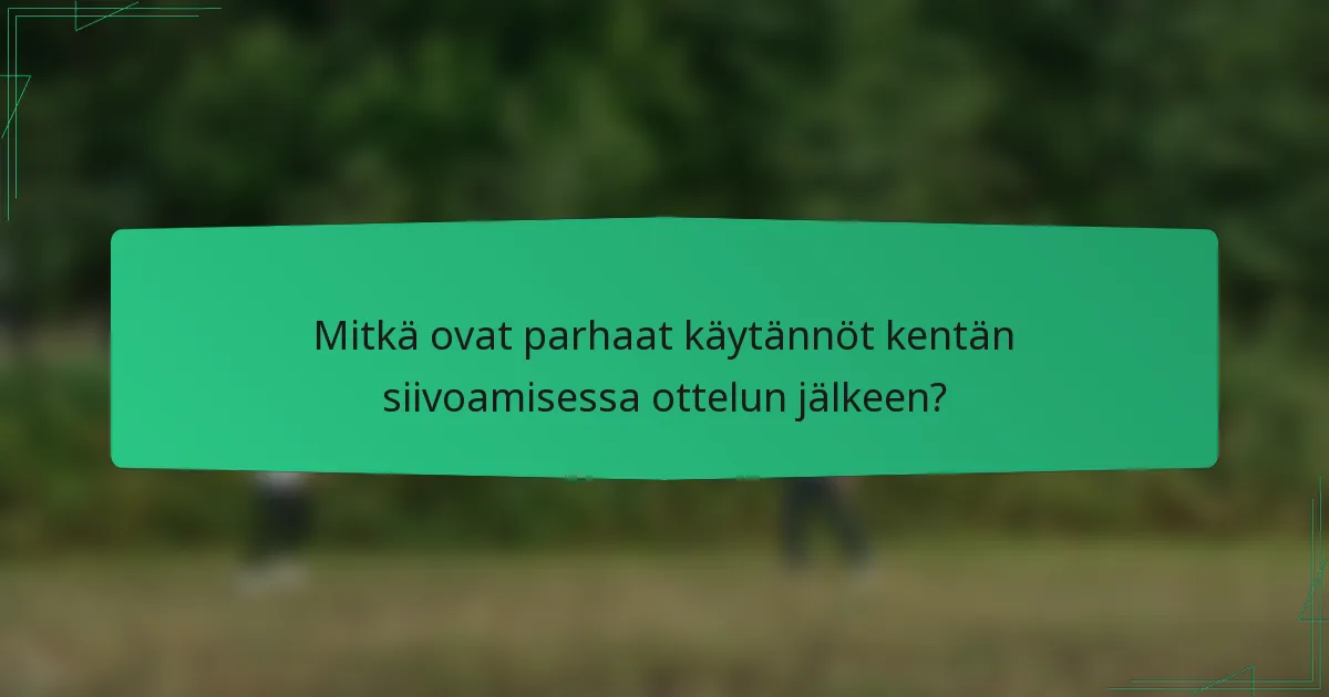 Mitkä ovat parhaat käytännöt kentän siivoamisessa ottelun jälkeen?