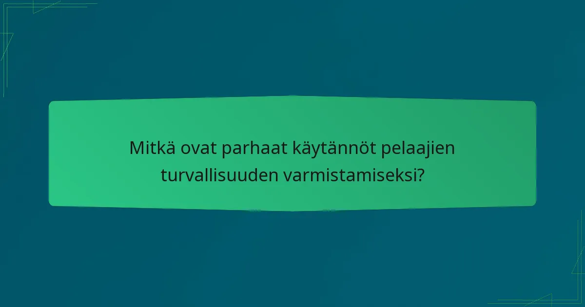 Mitkä ovat parhaat käytännöt pelaajien turvallisuuden varmistamiseksi?