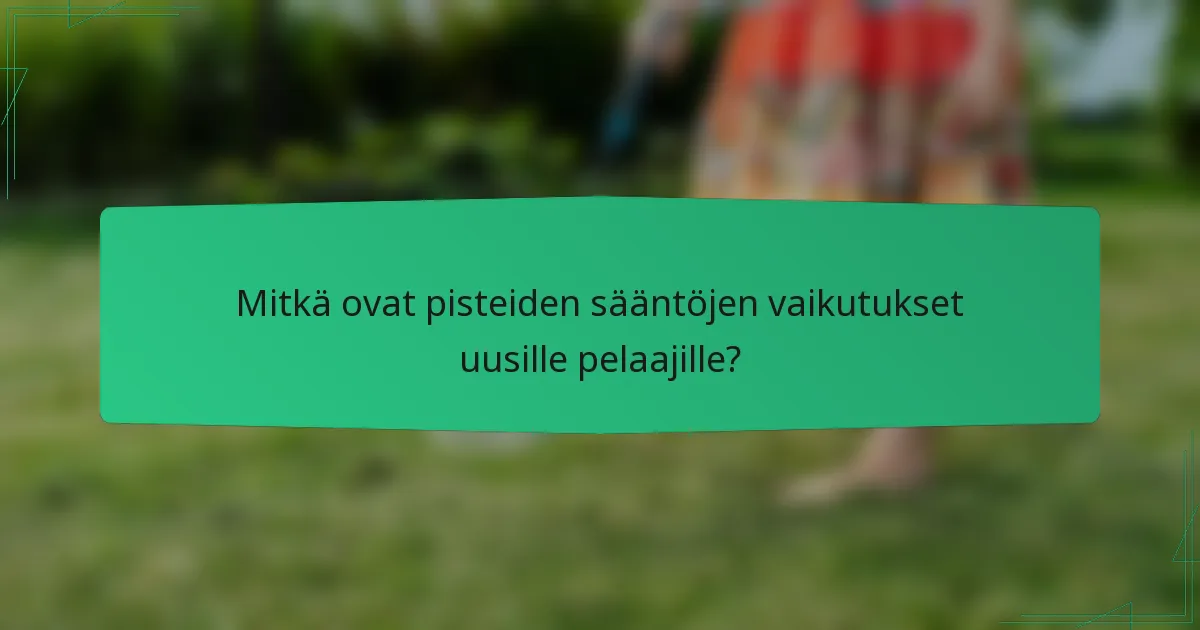 Mitkä ovat pisteiden sääntöjen vaikutukset uusille pelaajille?