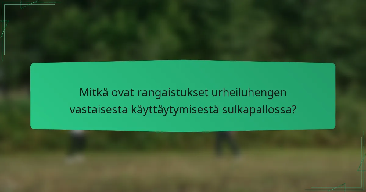 Mitkä ovat rangaistukset urheiluhengen vastaisesta käyttäytymisestä sulkapallossa?