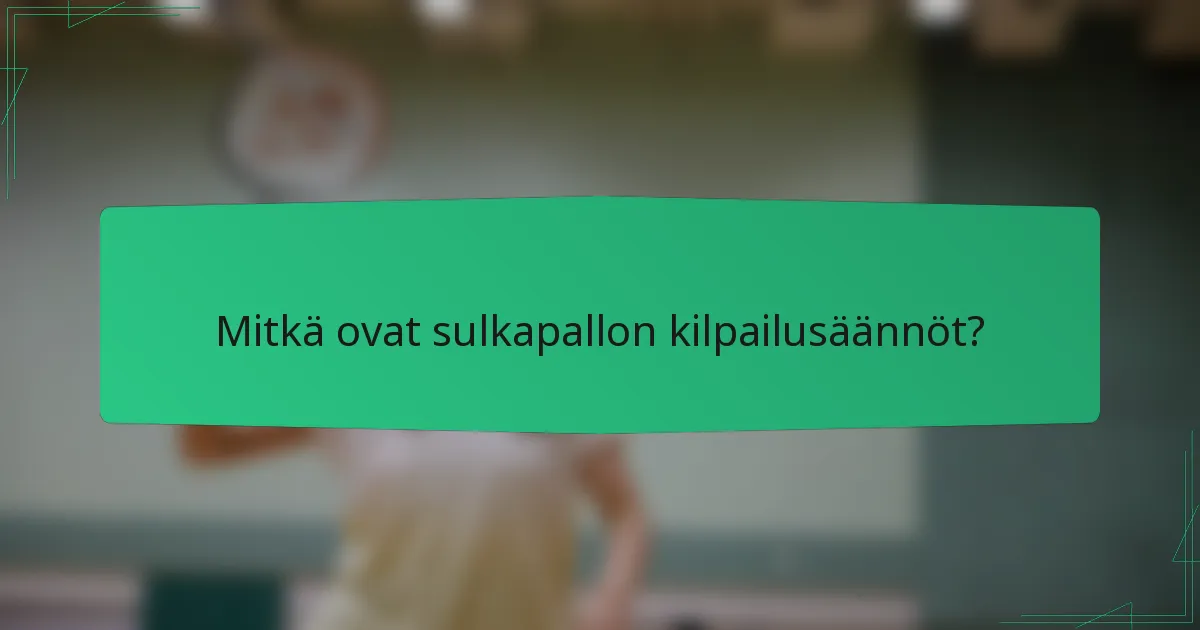 Mitkä ovat sulkapallon kilpailusäännöt?
