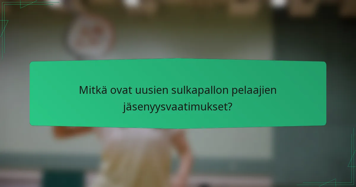 Mitkä ovat uusien sulkapallon pelaajien jäsenyysvaatimukset?