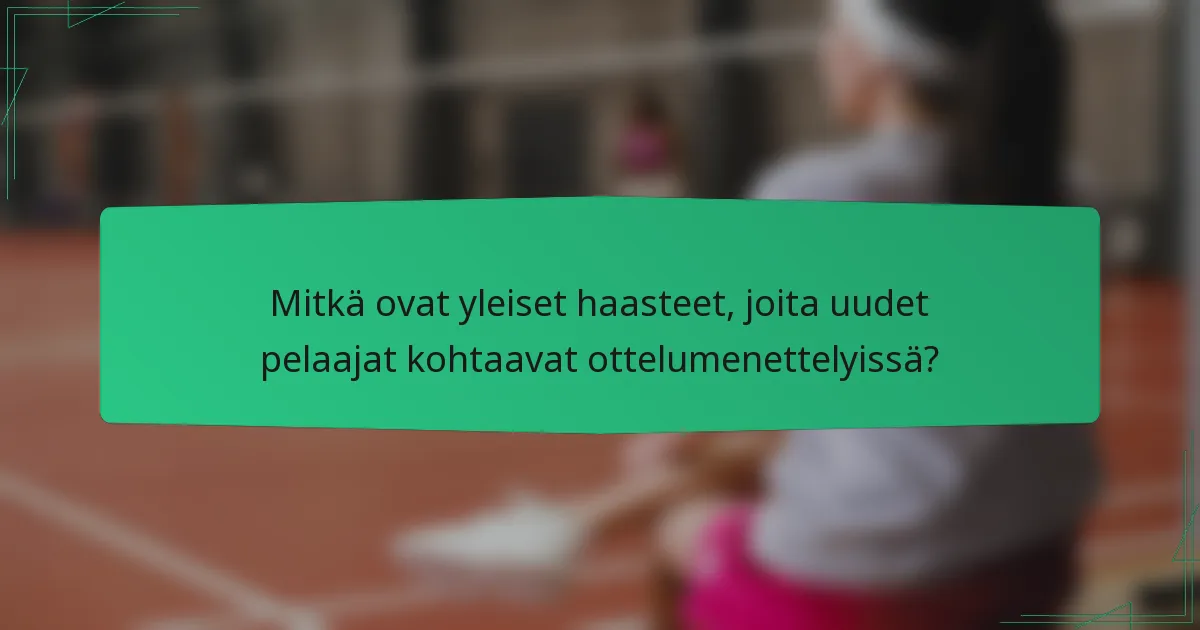 Mitkä ovat yleiset haasteet, joita uudet pelaajat kohtaavat ottelumenettelyissä?