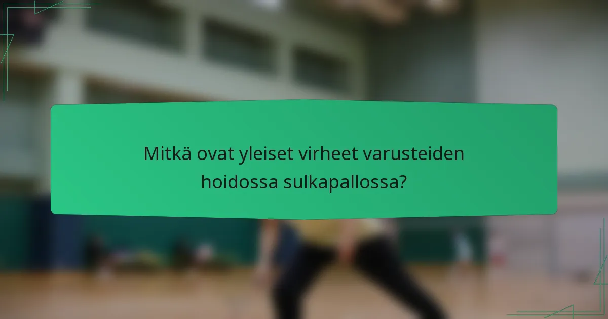 Mitkä ovat yleiset virheet varusteiden hoidossa sulkapallossa?