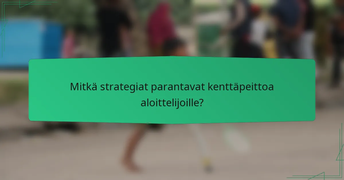 Mitkä strategiat parantavat kenttäpeittoa aloittelijoille?
