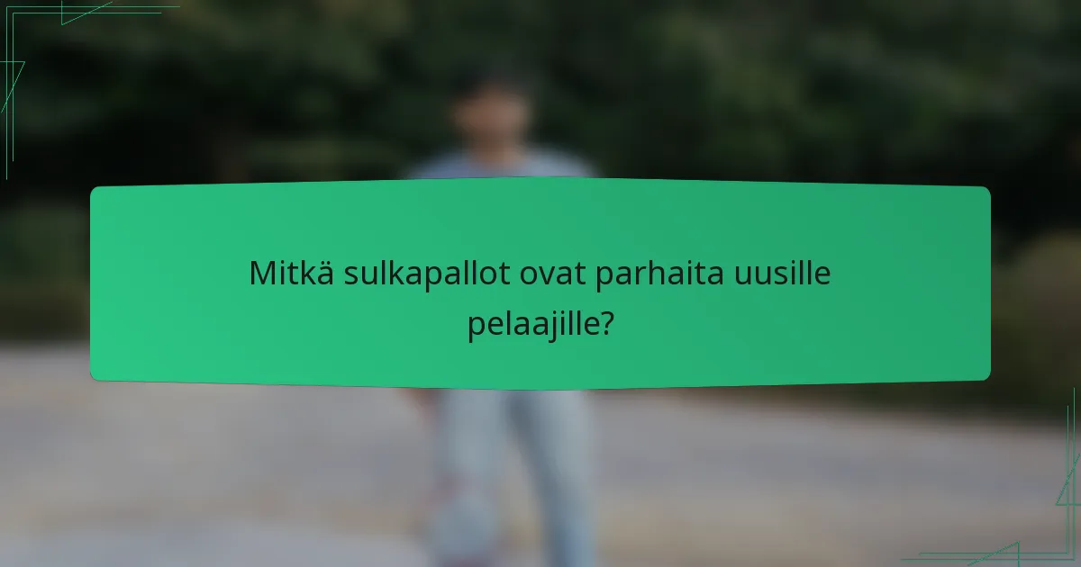 Mitkä sulkapallot ovat parhaita uusille pelaajille?