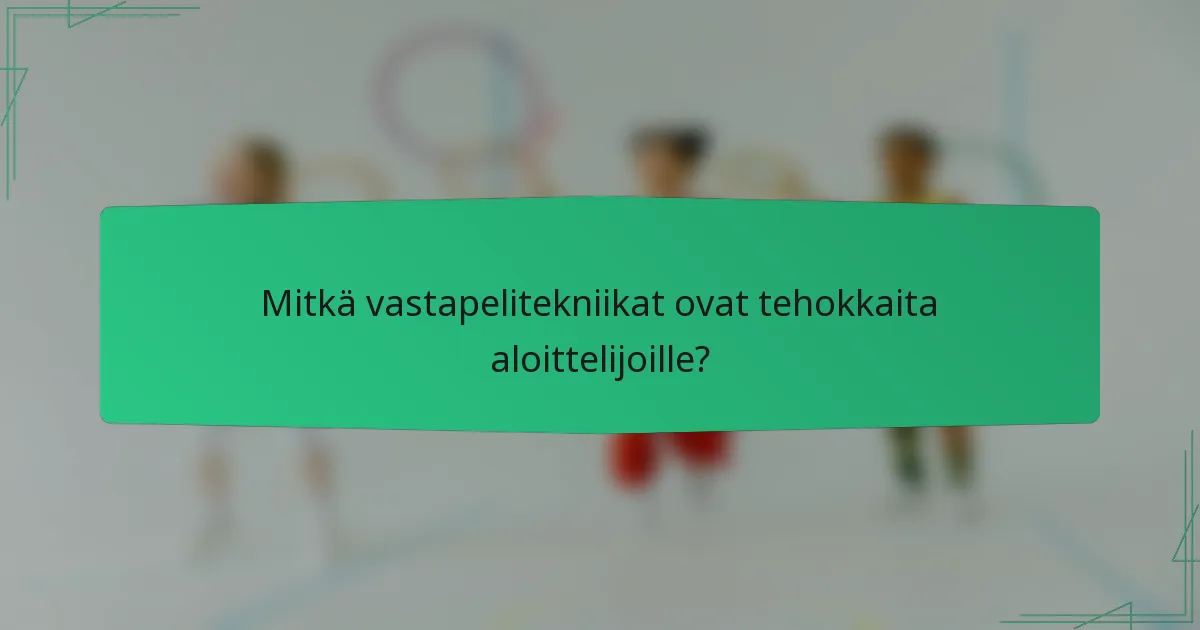 Mitkä vastapelitekniikat ovat tehokkaita aloittelijoille?