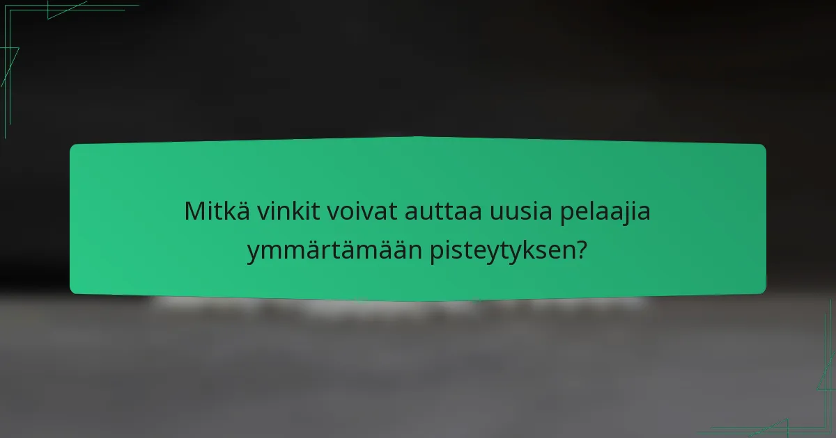 Mitkä vinkit voivat auttaa uusia pelaajia ymmärtämään pisteytyksen?