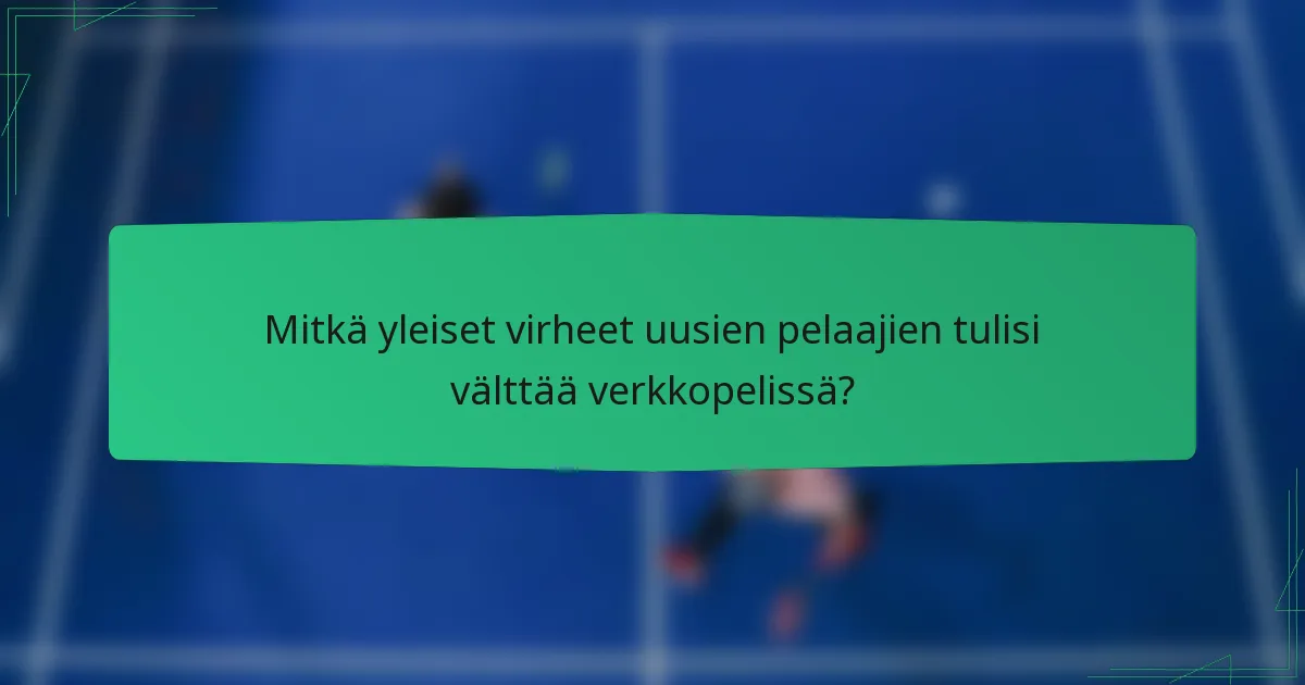 Mitkä yleiset virheet uusien pelaajien tulisi välttää verkkopelissä?