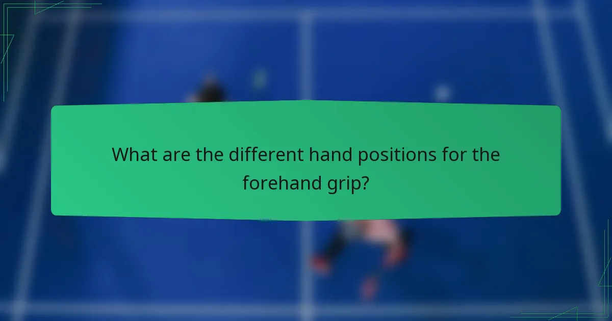 What are the different hand positions for the forehand grip?